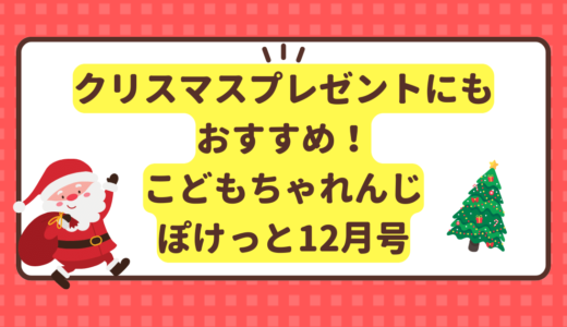 2023年クリスマスプレゼントにもおすすめ！こどもちゃれんじぽけっと12月号